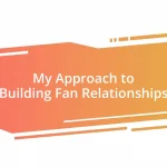 My Approach to Building Fan Relationships