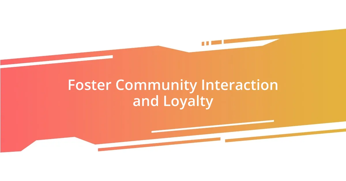 Foster Community Interaction and Loyalty