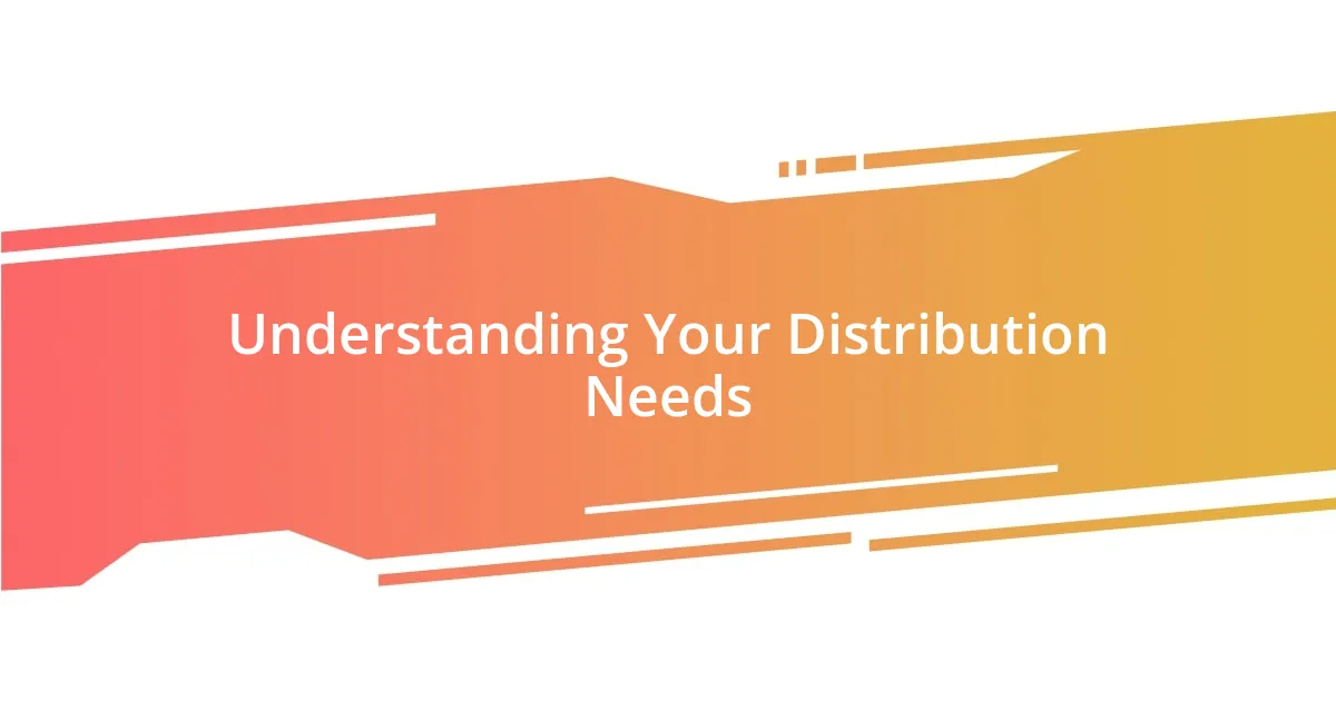 Understanding Your Distribution Needs