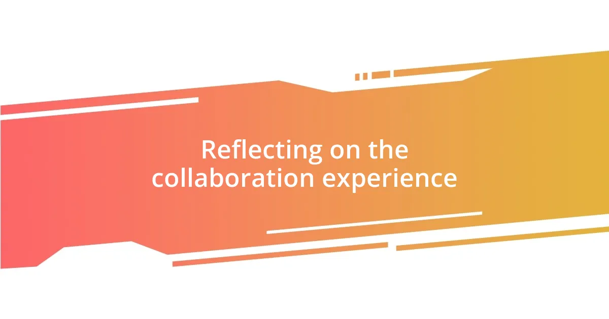 Reflecting on the collaboration experience